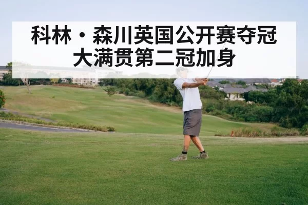 科林·森川英国公开赛夺冠 大满贯第二冠加身